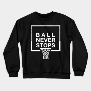 Ball Never Stops Basketball 2 Crewneck Sweatshirt